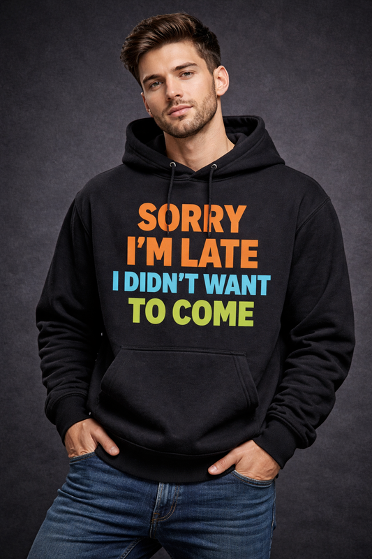Sorry I’m Late I Didn’t Want to Come Hoodie – Funny Statement Black Hoodie