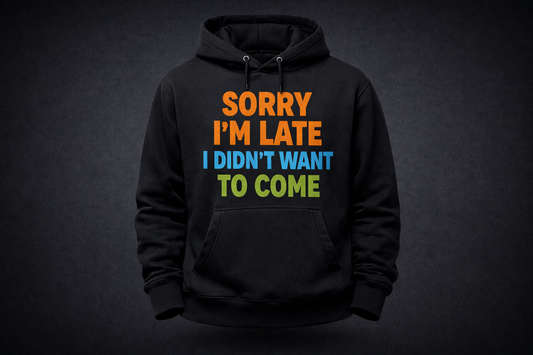 Sorry I’m Late I Didn’t Want to Come Hoodie – Funny Statement Black Hoodie